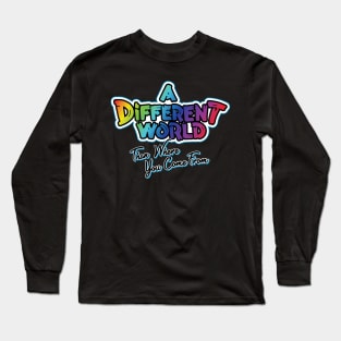 A Different World: Than Where You Come From Long Sleeve T-Shirt